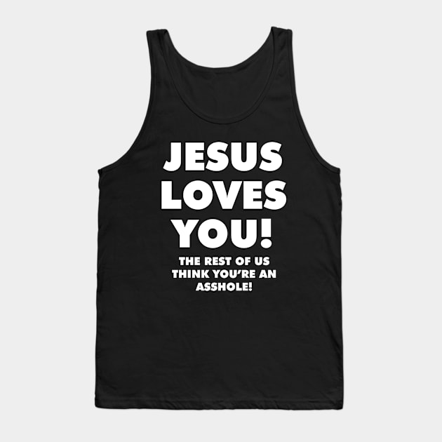 JESUS LOVES YOU! THE REST OF US THINK YOU'RE AN ASSHOLE! Tank Top by redhornet